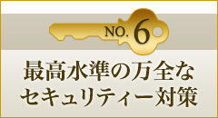 No.6 最高水準の万全なセキュリティー対策